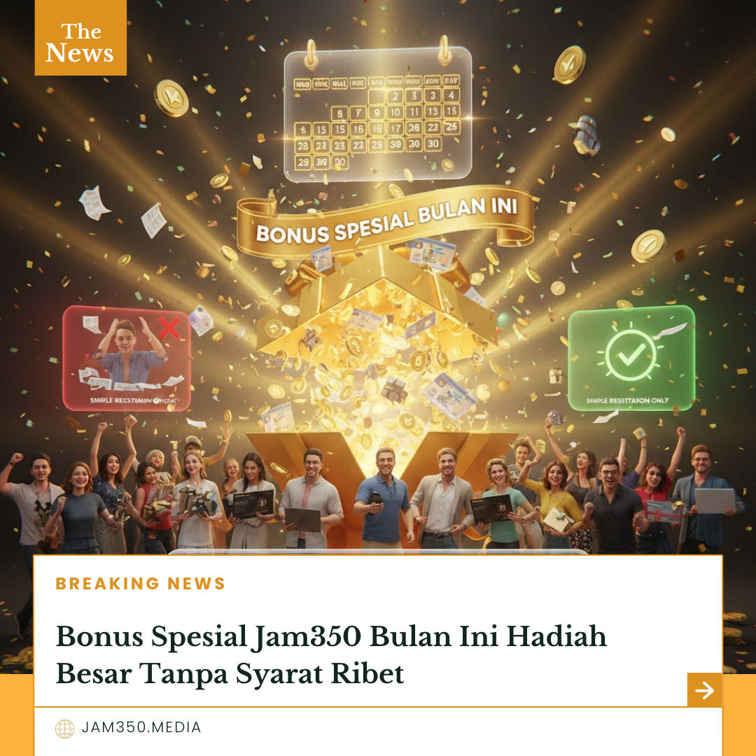 Bonus Spesial Jam350 Bulan Ini Hadiah Besar Tanpa Syarat Ribet